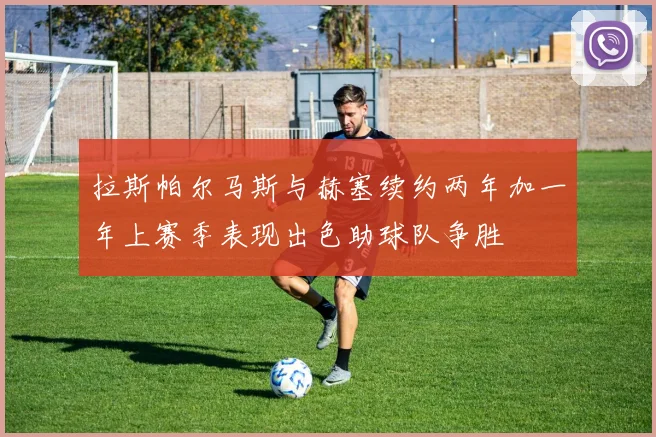 拉斯帕尔马斯与赫塞续约两年加一年上赛季表现出色助球队争胜