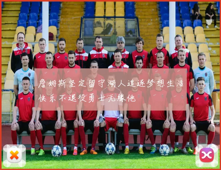 詹姆斯坚定留守湖人追逐梦想生活快乐不退役勇士无缘他