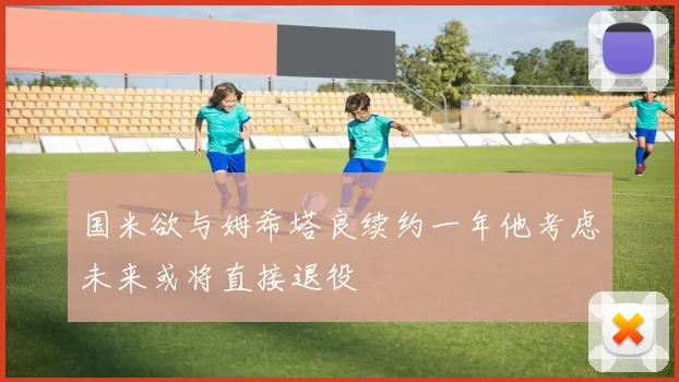 国米欲与姆希塔良续约一年他考虑未来或将直接退役